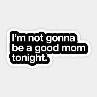 I'm not gonna be a good mum tonight Sticker